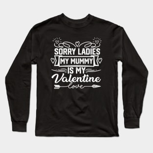 Exclusive Valentine's Day Saying - Sorry Ladies, My Mummy is My Valentine. Hilarious and Heartfelt Gift for Mom Lovers! Long Sleeve T-Shirt